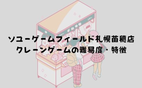 ソユーゲームフィールド札幌苗穂店 クレーンゲームの難易度・特徴