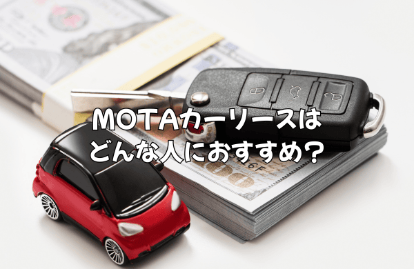 MOTAカーリースはどんな人におすすめ？