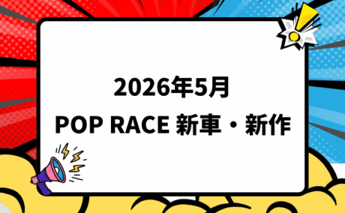 2026年5月頃発売 POP RACE 新車・新作情報