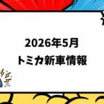 2026年5月発売 トミカ新車・新作情報